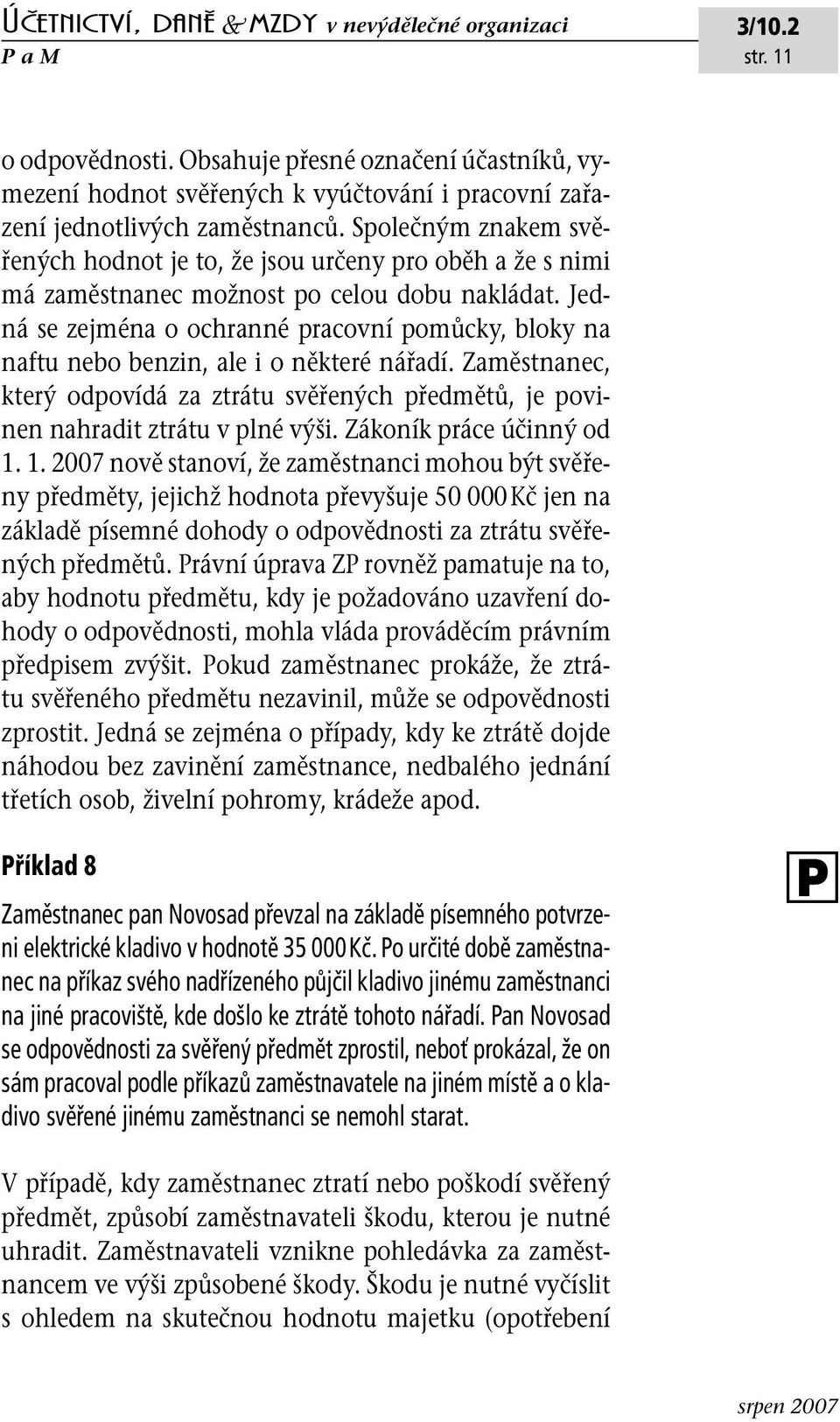 Jedná se zejména o ochranné pracovní pomůcky, bloky na naftu nebo benzin, ale i o některé nářadí. Zaměstnanec, který odpovídá za ztrátu svěřených předmětů, je povinen nahradit ztrátu v plné výši.