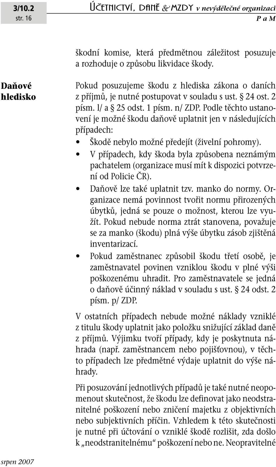 odle těchto ustanovení je možné škodu daňově uplatnit jen v následujících případech: Škodě nebylo možné předejít (živelní pohromy).