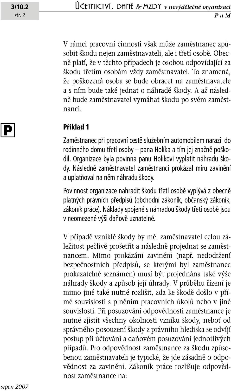 To znamená, že poškozená osoba se bude obracet na zaměstnavatele a s ním bude také jednat o náhradě škody. A až následně bude zaměstnavatel vymáhat škodu po svém zaměstnanci.