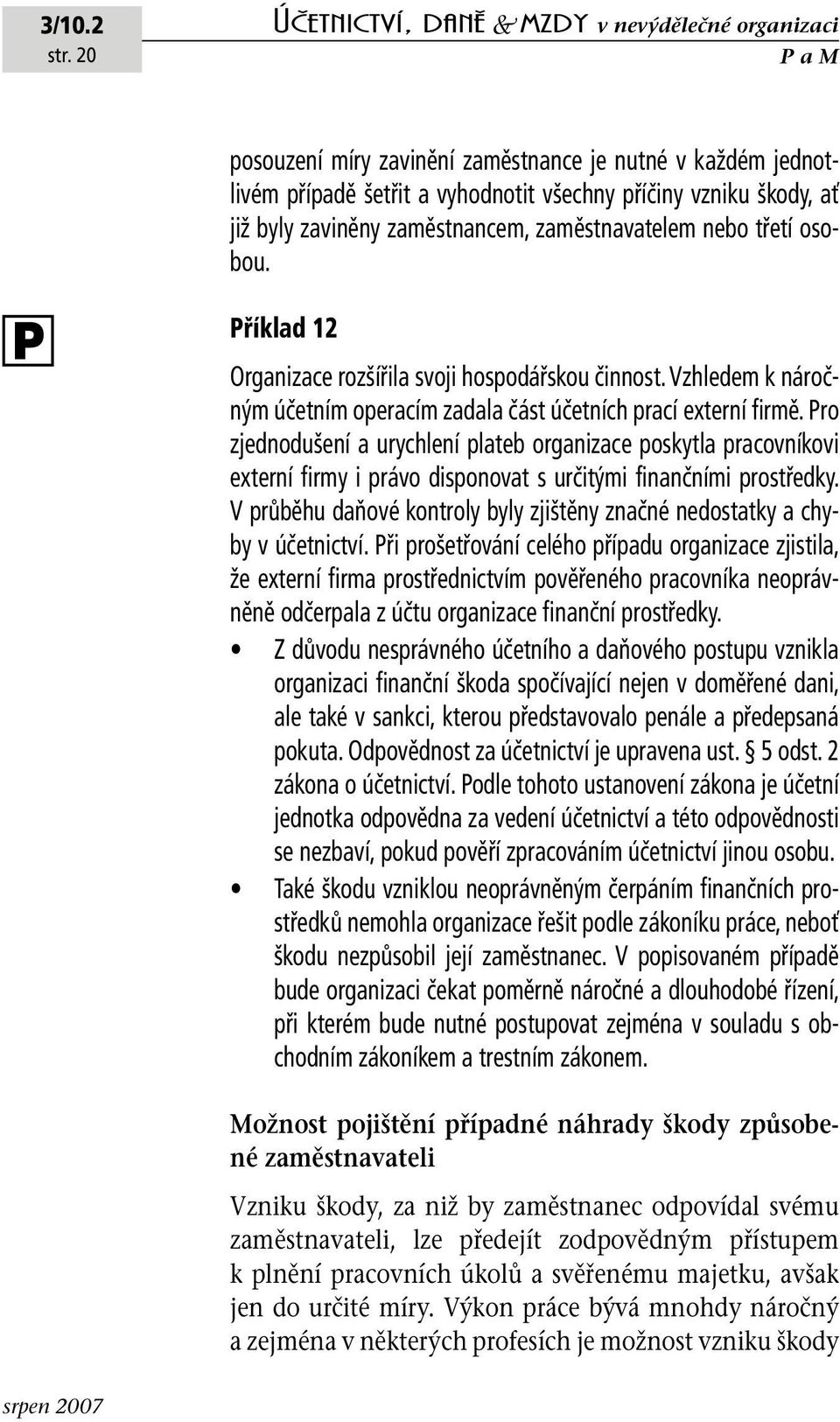 ro zjednodušení a urychlení plateb organizace poskytla pracovníkovi externí firmy i právo disponovat s určitými finančními prostředky.