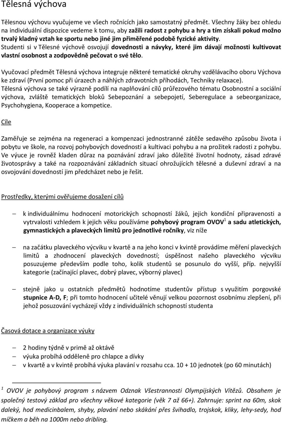 aktivity. Studenti si v Tělesné výchově osvojují dovednosti a návyky, které jim dávají možnosti kultivovat vlastní osobnost a zodpovědně pečovat o své tělo.