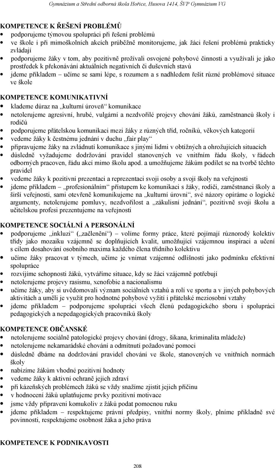 nadhledem řešit různé problémové situace ve škole KOMPETENCE KOMUNIKATIVNÍ klademe důraz na kulturní úroveň komunikace netolerujeme agresivní, hrubé, vulgární a nezdvořilé projevy chování žáků,