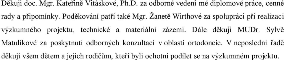 Žanetě Wirthové za spolupráci při realizaci výzkumného projektu, technické a materiální zázemí.