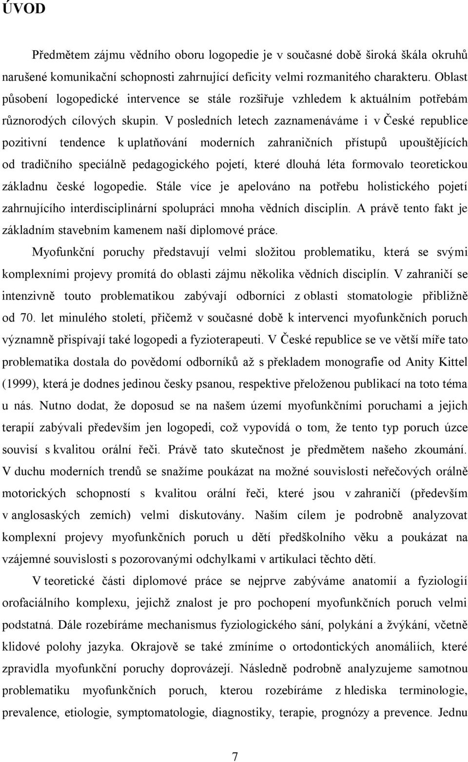 V posledních letech zaznamenáváme i v České republice pozitivní tendence k uplatňování moderních zahraničních přístupů upouštějících od tradičního speciálně pedagogického pojetí, které dlouhá léta