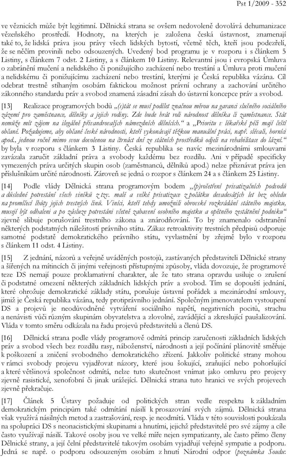 Uvedený bod programu je v rozporu i s článkem 5 Listiny, s článkem 7 odst. 2 Listiny, a s článkem 10 Listiny.