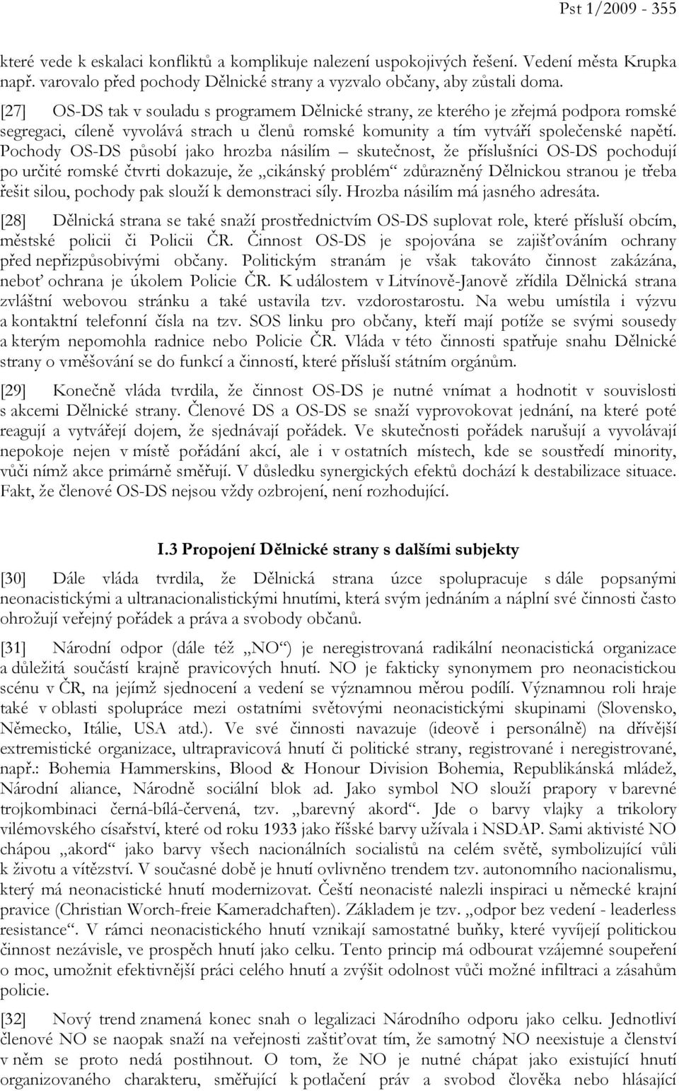 Pochody OS-DS působí jako hrozba násilím skutečnost, že příslušníci OS-DS pochodují po určité romské čtvrti dokazuje, že cikánský problém zdůrazněný Dělnickou stranou je třeba řešit silou, pochody