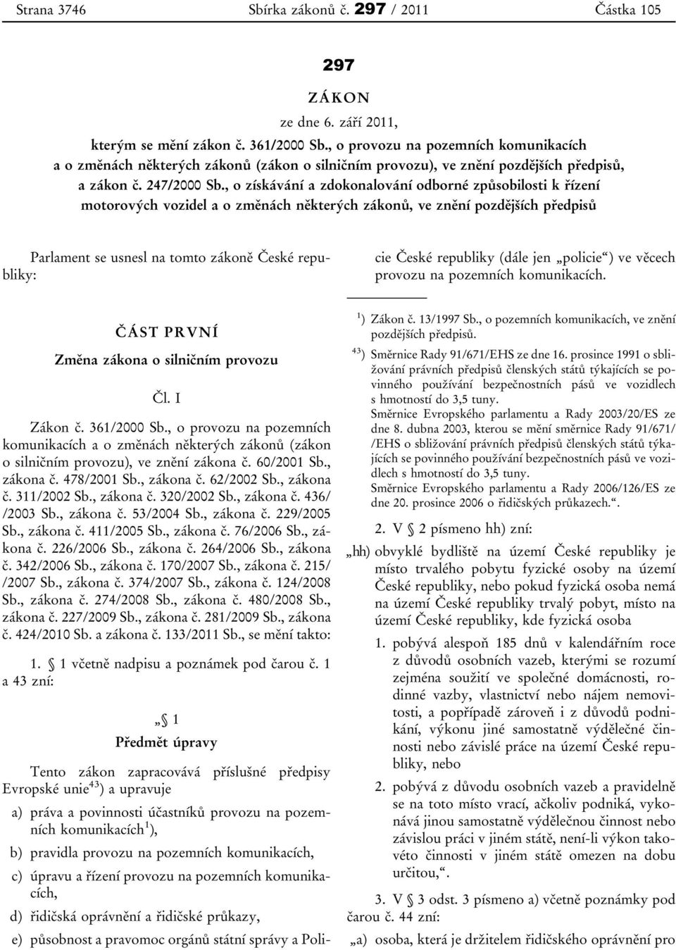 , o získávání a zdokonalování odborné způsobilosti k řízení motorových vozidel a o změnách některých zákonů, ve znění pozdějších předpisů Parlament se usnesl na tomto zákoně České republiky: cie