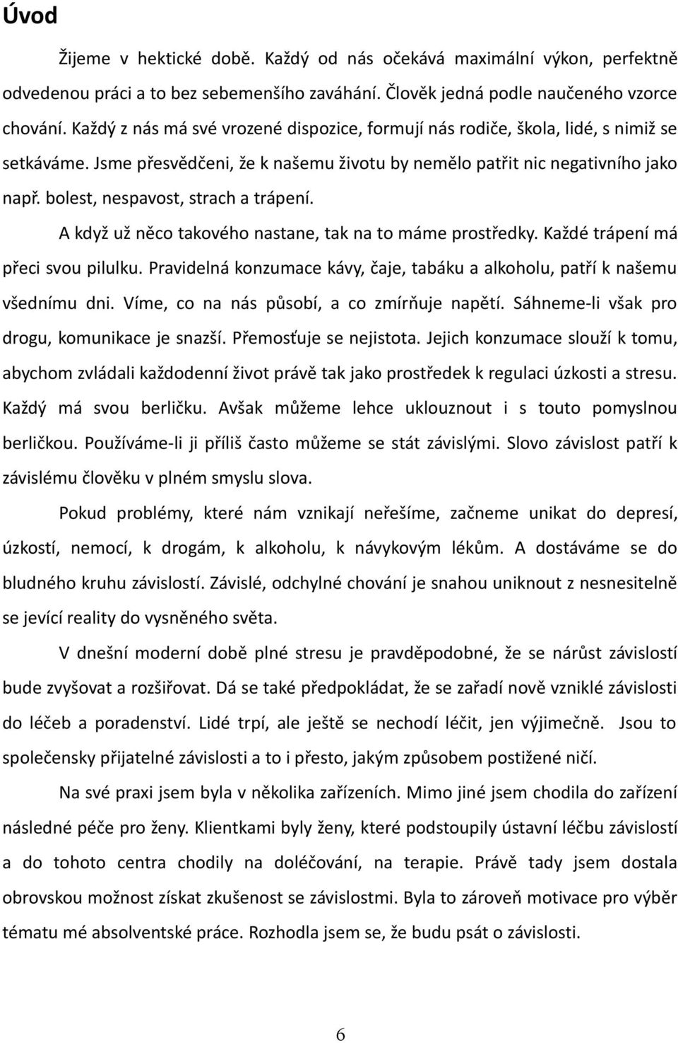 bolest, nespavost, strach a trápení. A když už něco takového nastane, tak na to máme prostředky. Každé trápení má přeci svou pilulku.