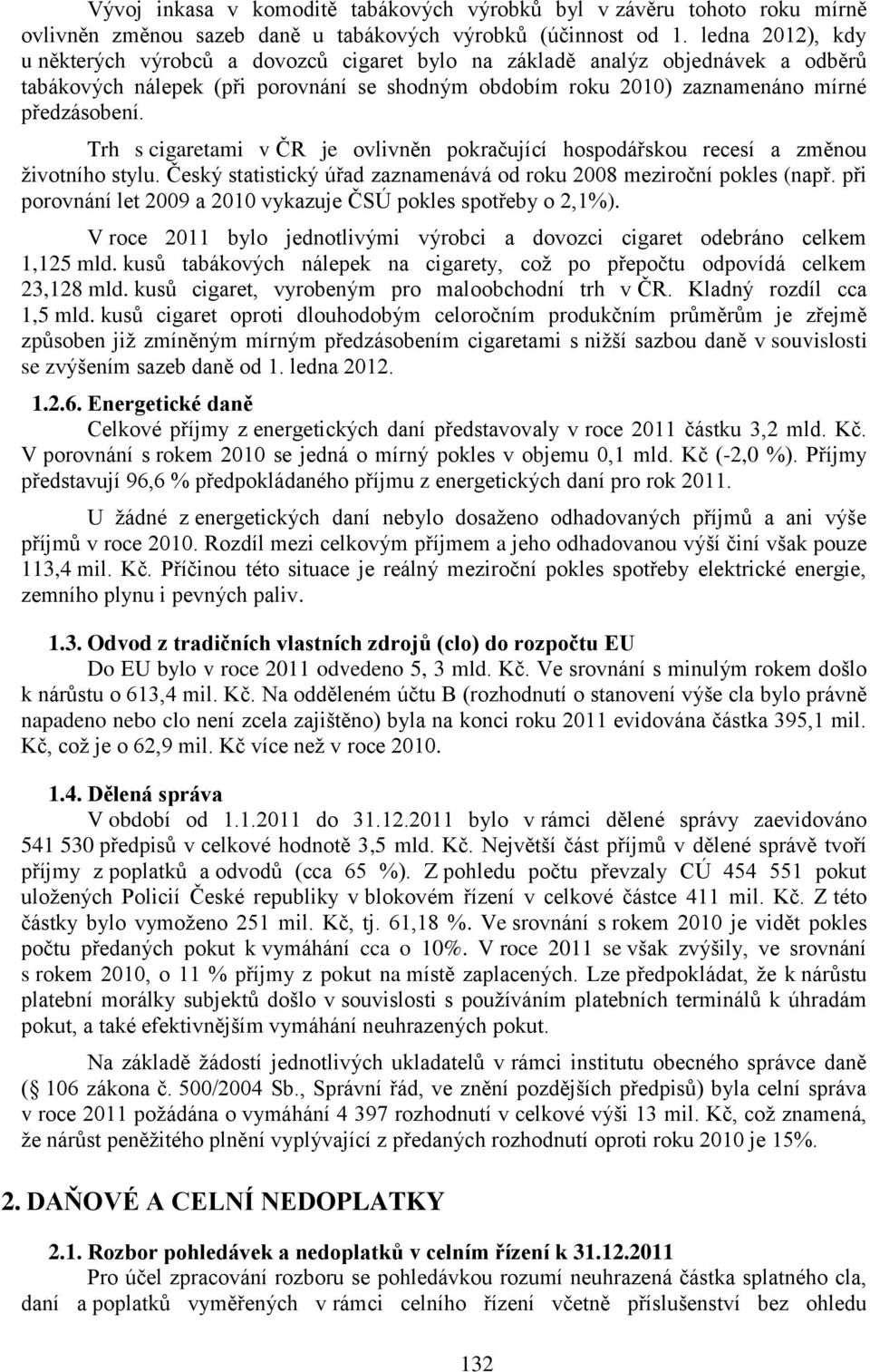 Trh s cigaretami v ČR je ovlivněn pokračující hospodářskou recesí a změnou životního stylu. Český statistický úřad zaznamenává od roku 2008 meziroční pokles (např.