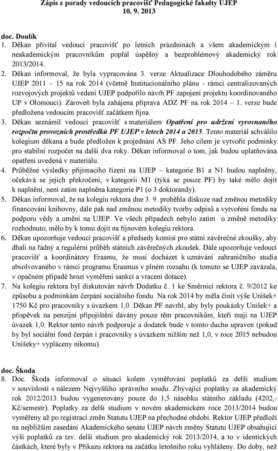 verze Aktualizace Dlouhodobého záměru UJEP 2011 15 na rok 2014 (včetně Institucionálního plánu - rámci centralizovaných rozvojových projektů vedení UJEP podpořilo návrh PF zapojení projektu