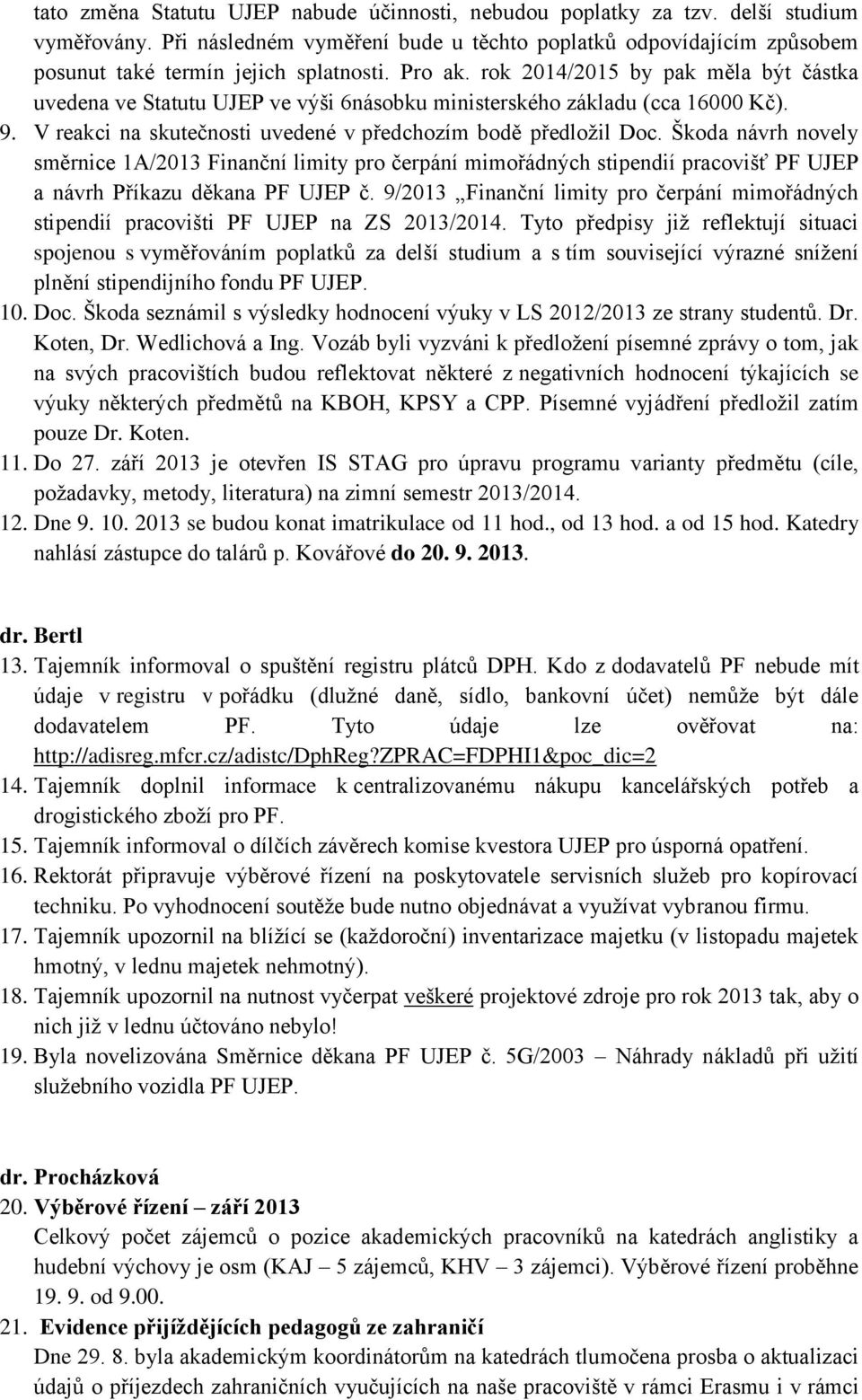 Škoda návrh novely směrnice 1A/2013 Finanční limity pro čerpání mimořádných stipendií pracovišť PF UJEP a návrh Příkazu děkana PF UJEP č.