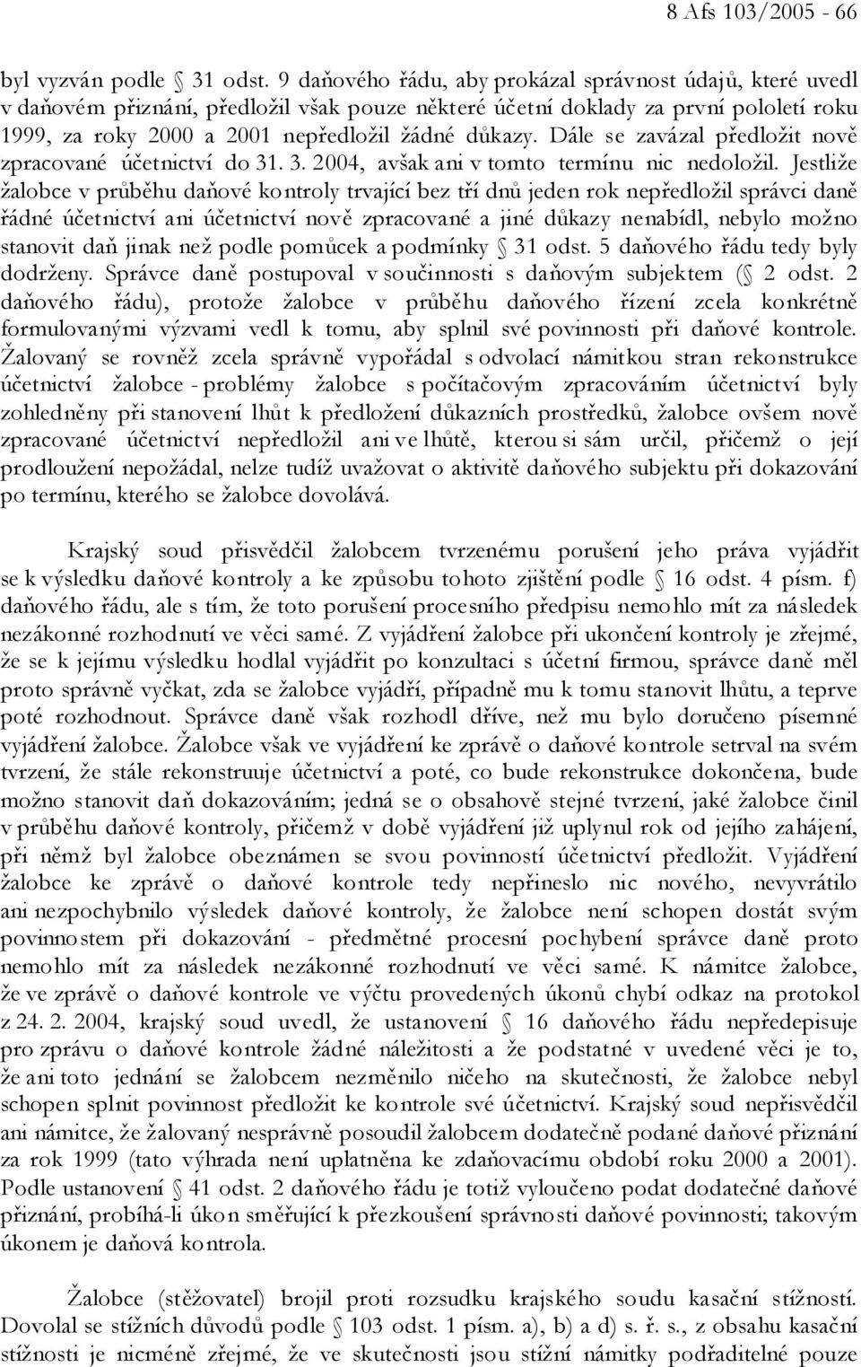 Dále se zavázal předložit nově zpracované účetnictví do 31. 3. 2004, avšak ani v tomto termínu nic nedoložil.