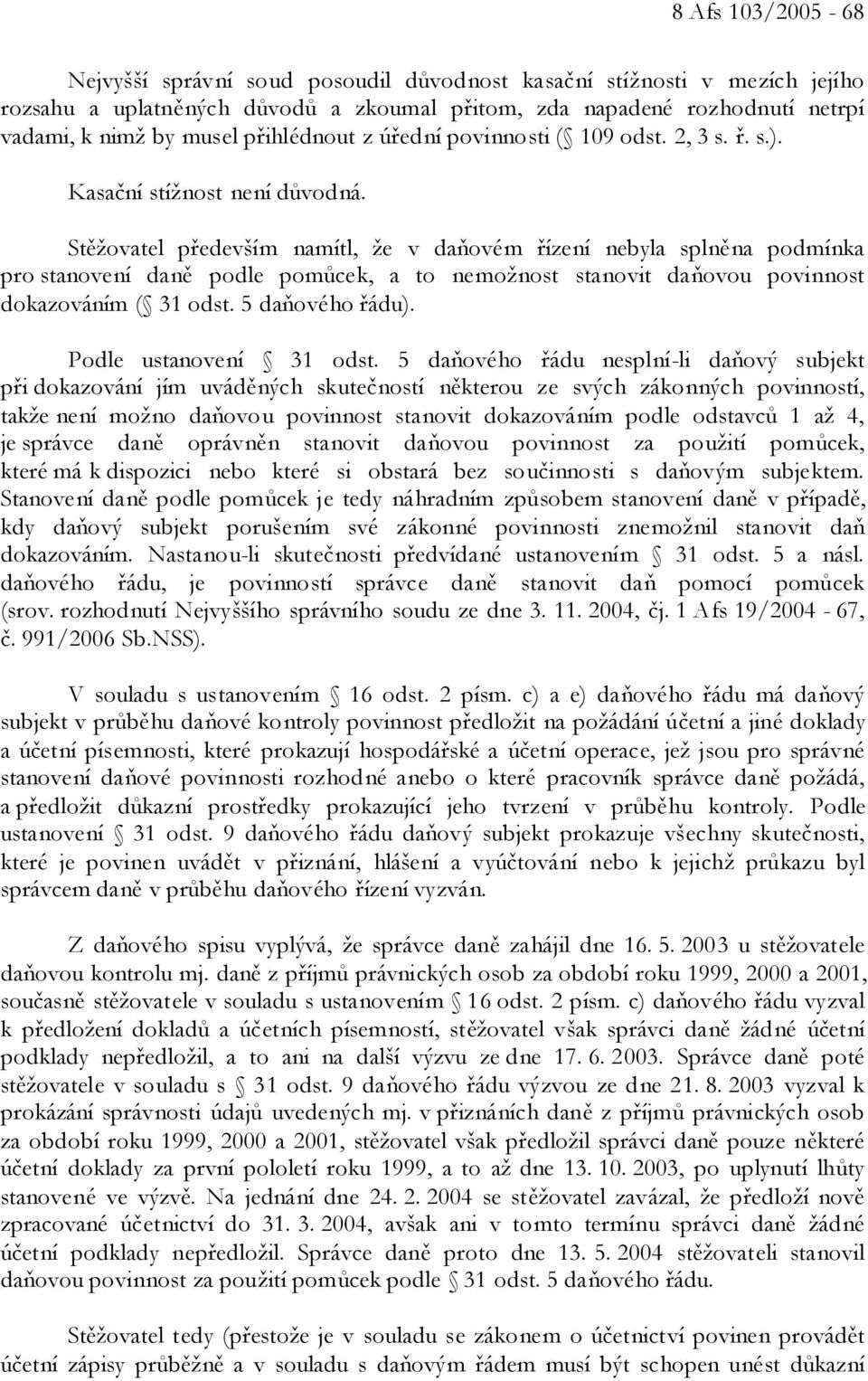 Stěžovatel především namítl, že v daňovém řízení nebyla splněna podmínka pro stanovení daně podle pomůcek, a to nemožnost stanovit daňovou povinnost dokazováním ( 31 odst. 5 daňového řádu).