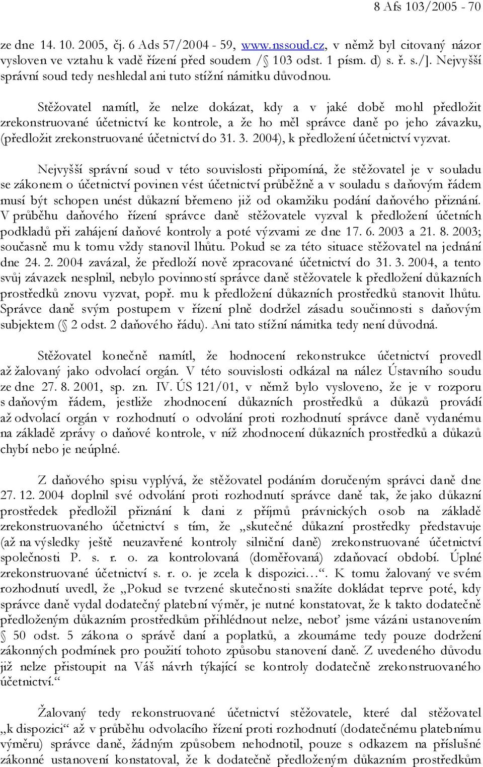 Stěžovatel namítl, že nelze dokázat, kdy a v jaké době mohl předložit zrekonstruované účetnictví ke kontrole, a že ho měl správce daně po jeho závazku, (předložit zrekonstruované účetnictví do 31