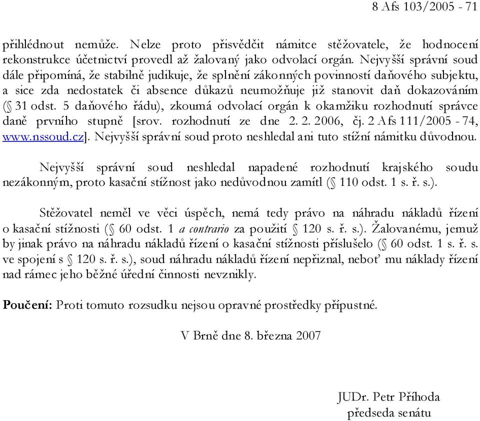 odst. 5 daňového řádu), zkoumá odvolací orgán k okamžiku rozhodnutí správce daně prvního stupně [srov. rozhodnutí ze dne 2. 2. 2006, čj. 2 Afs 111/2005-74, www.nssoud.cz].