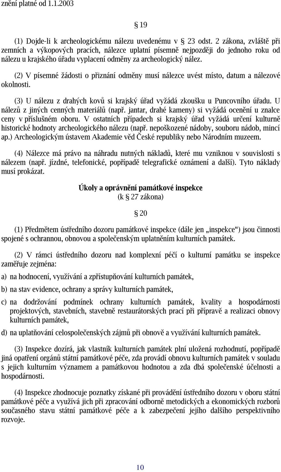 (2) V písemné žádosti o přiznání odměny musí nálezce uvést místo, datum a nálezové okolnosti. (3) U nálezu z drahých kov ů si krajský úřad vyžádá zkoušku u Puncovního úřadu.