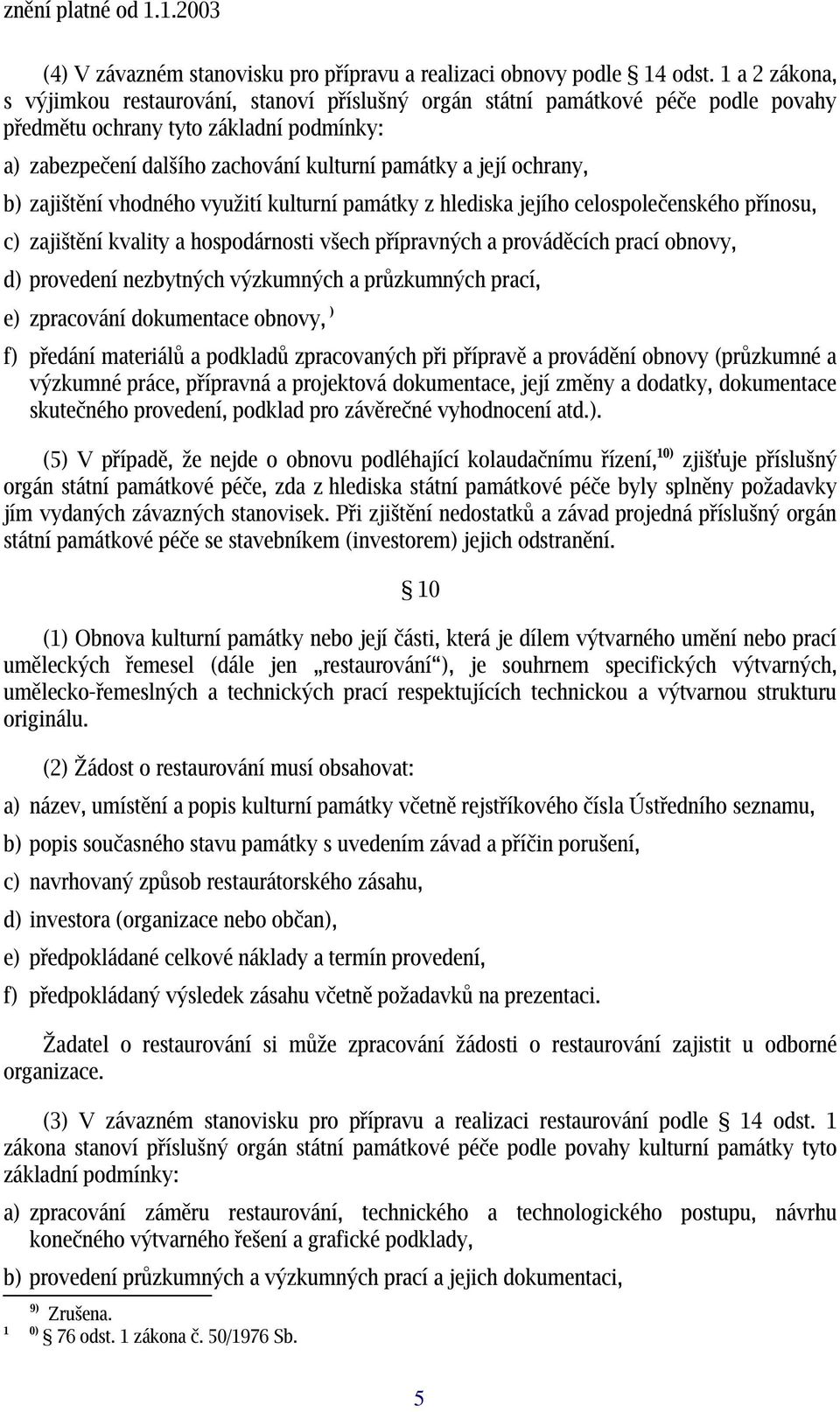 ochrany, b) zajištění vhodného využití kulturní památky z hlediska jejího celospolečenského přínosu, c) zajištění kvality a hospodárnosti všech přípravných a prováděcích prací obnovy, d) provedení