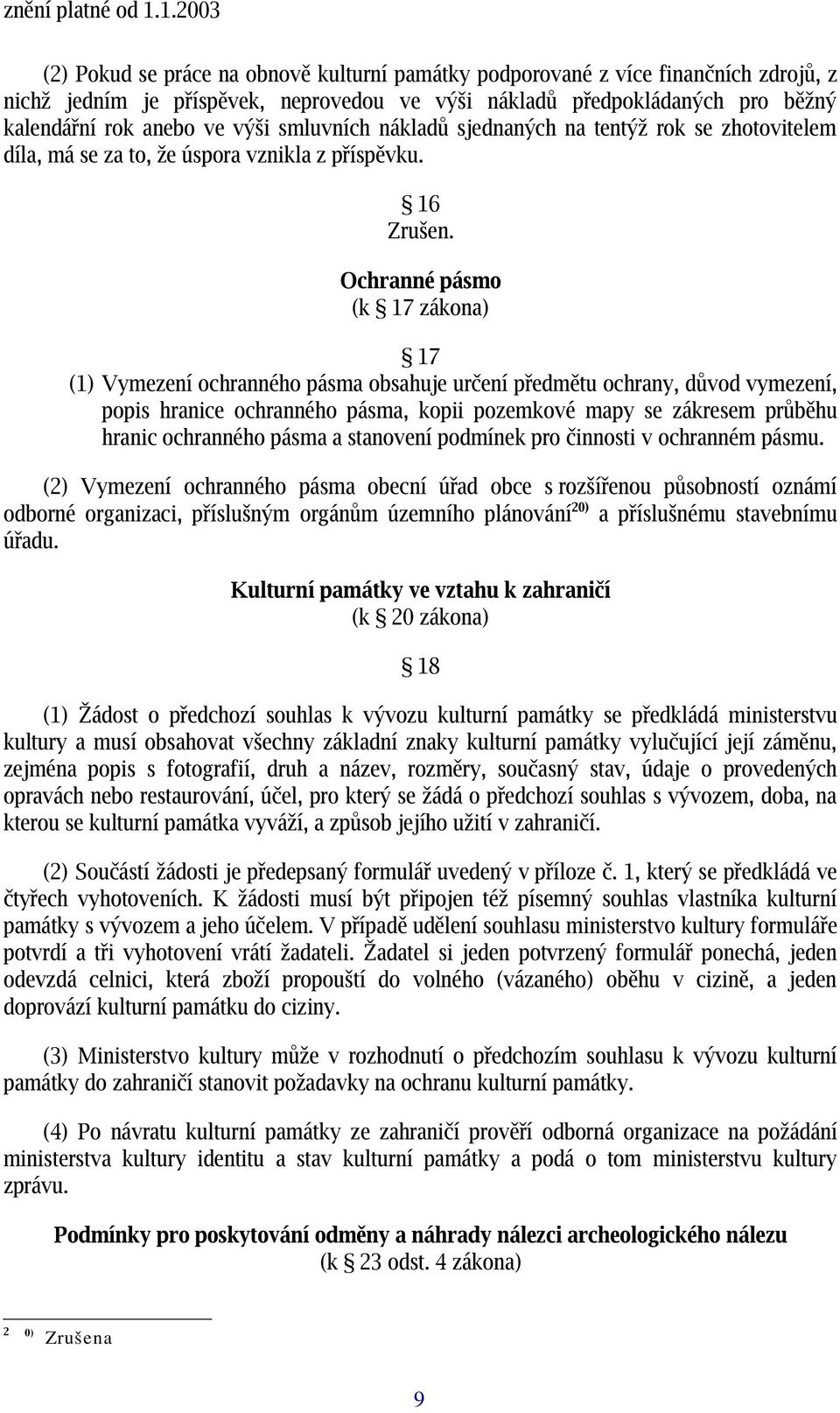 Ochranné pásmo (k 17 zákona) 17 (1) Vymezení ochranného pásma obsahuje určení předmětu ochrany, důvod vymezení, popis hranice ochranného pásma, kopii pozemkové mapy se zákresem průběhu hranic