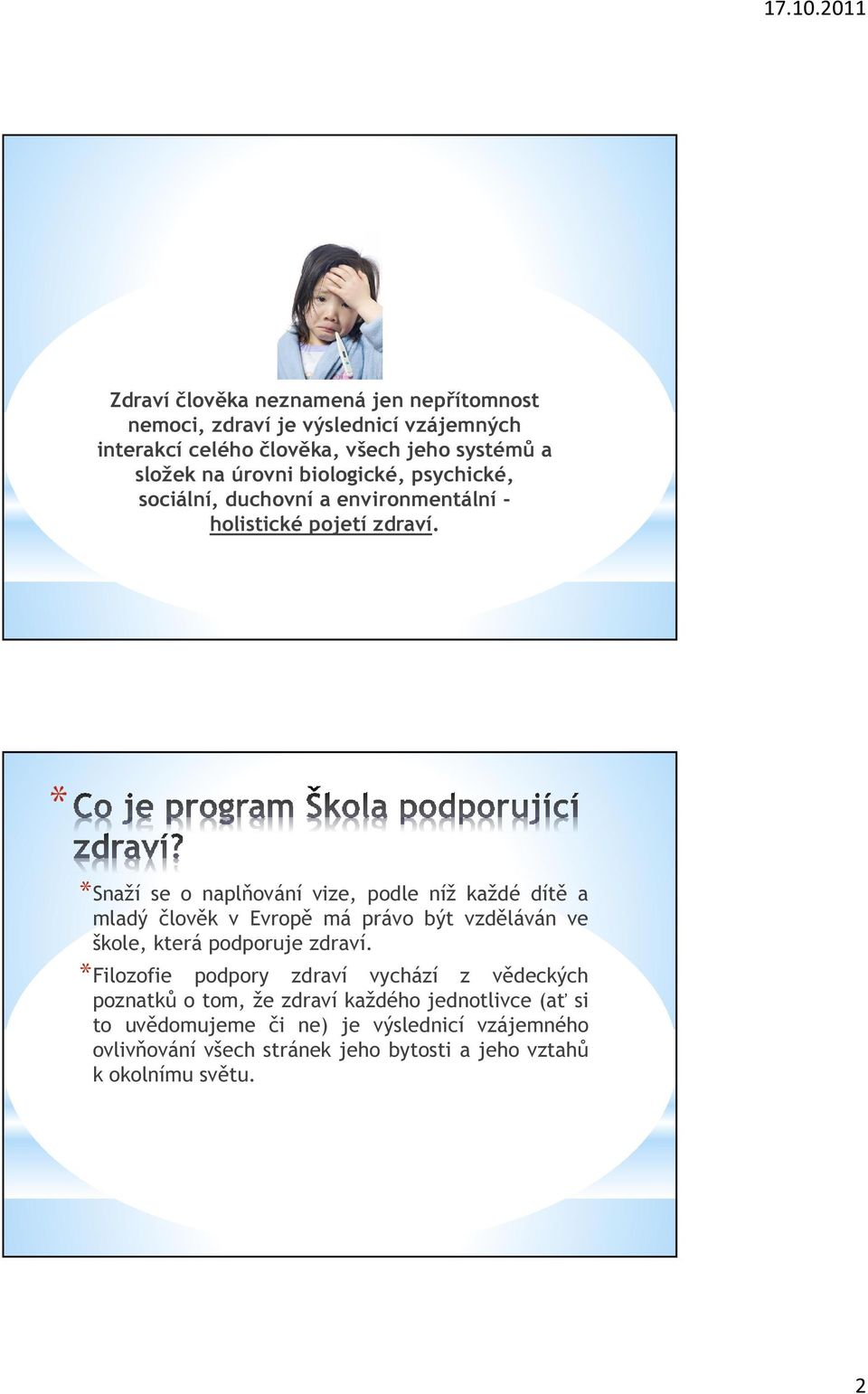 Snaží se o naplňování vize, podle níž každé dítě a mladý člověk v Evropě má právo být vzděláván ve škole, která podporuje zdraví.