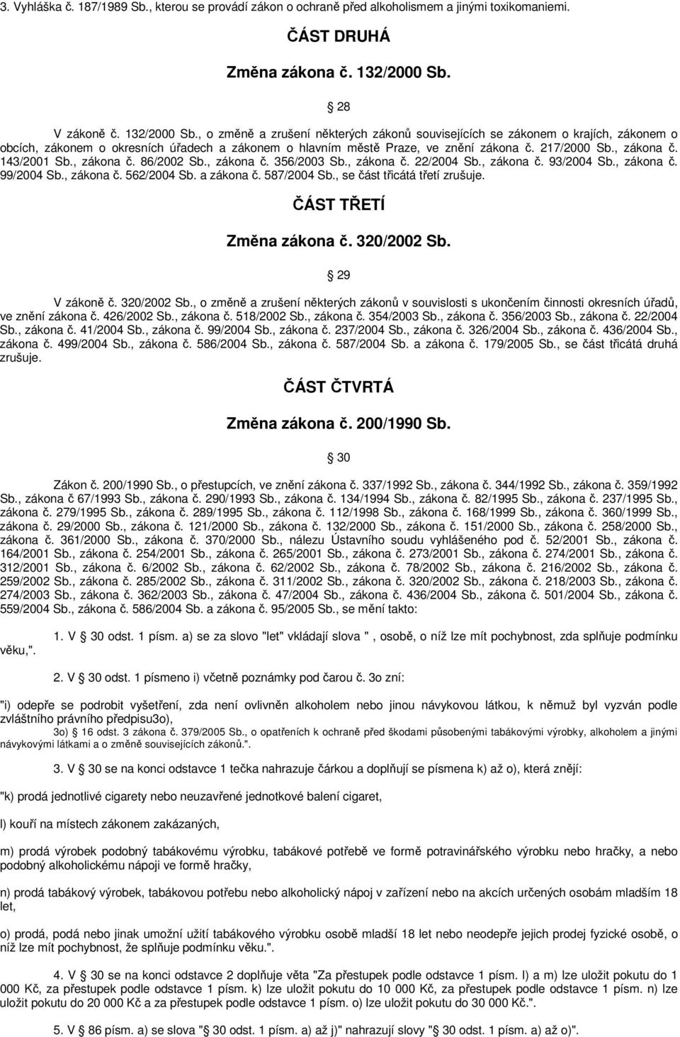 217/2000 Sb., zákona č. 143/2001 Sb., zákona č. 86/2002 Sb., zákona č. 356/2003 Sb., zákona č. 22/2004 Sb., zákona č. 93/2004 Sb., zákona č. 99/2004 Sb., zákona č. 562/2004 Sb. a zákona č.