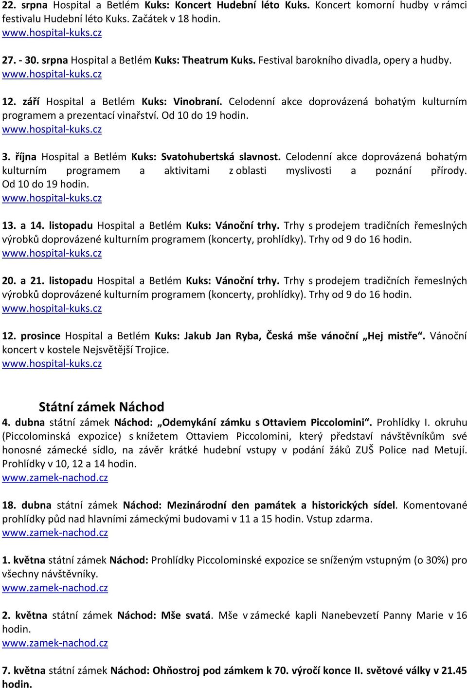 října Hospital a Betlém Kuks: Svatohubertská slavnost. Celodenní akce doprovázená bohatým kulturním programem a aktivitami z oblasti myslivosti a poznání přírody. Od 10 do 19 hodin. 13. a 14.