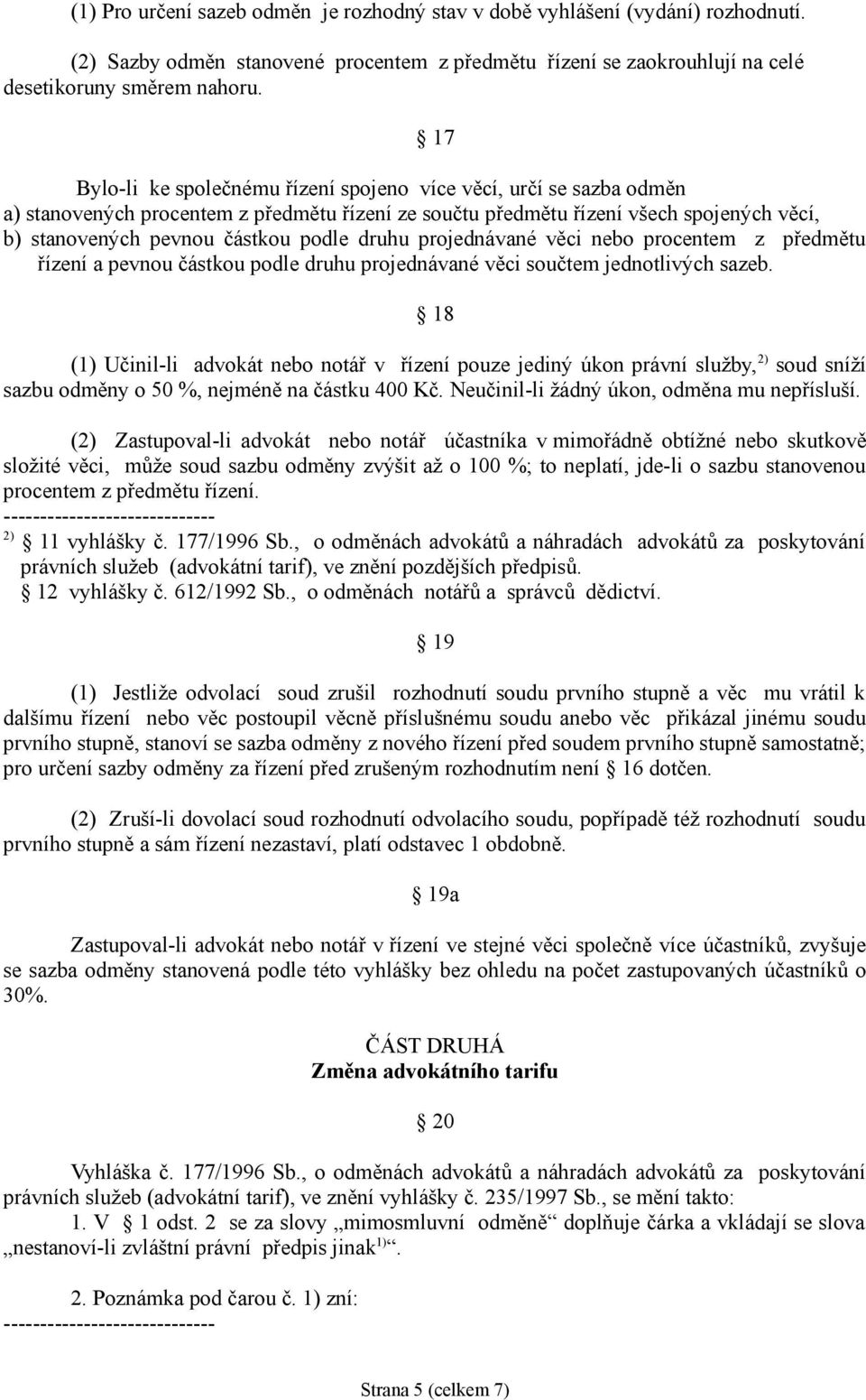 druhu projednávané věci nebo procentem z předmětu řízení a pevnou částkou podle druhu projednávané věci součtem jednotlivých sazeb.