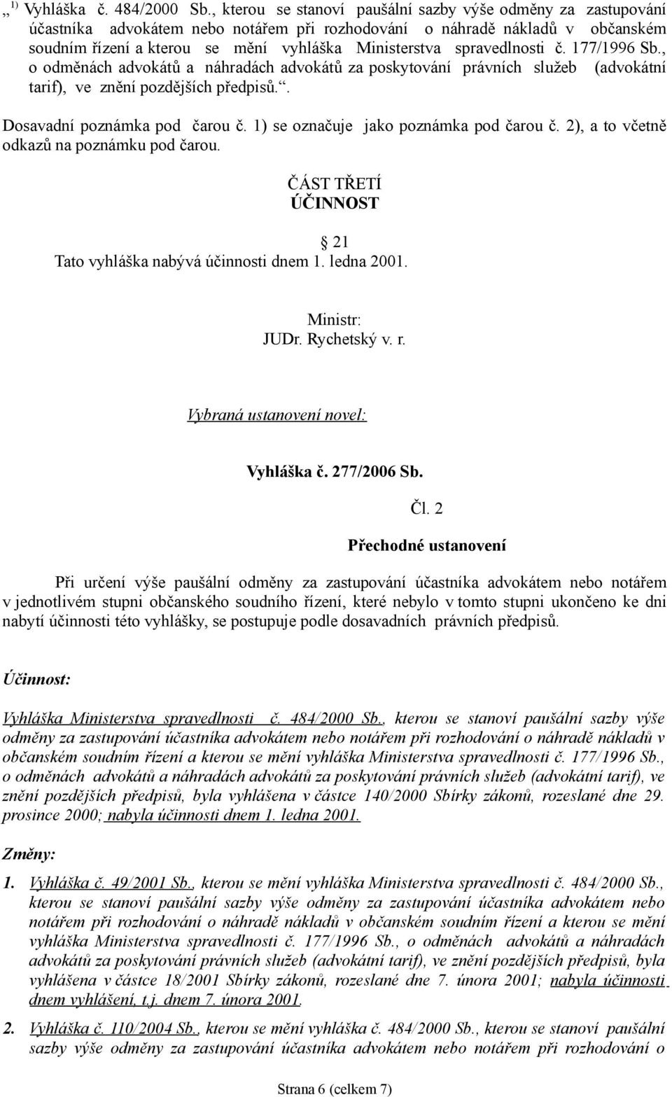 spravedlnosti č. 177/1996 Sb., o odměnách advokátů a náhradách advokátů za poskytování právních služeb (advokátní tarif), ve znění pozdějších předpisů.. Dosavadní poznámka pod čarou č.