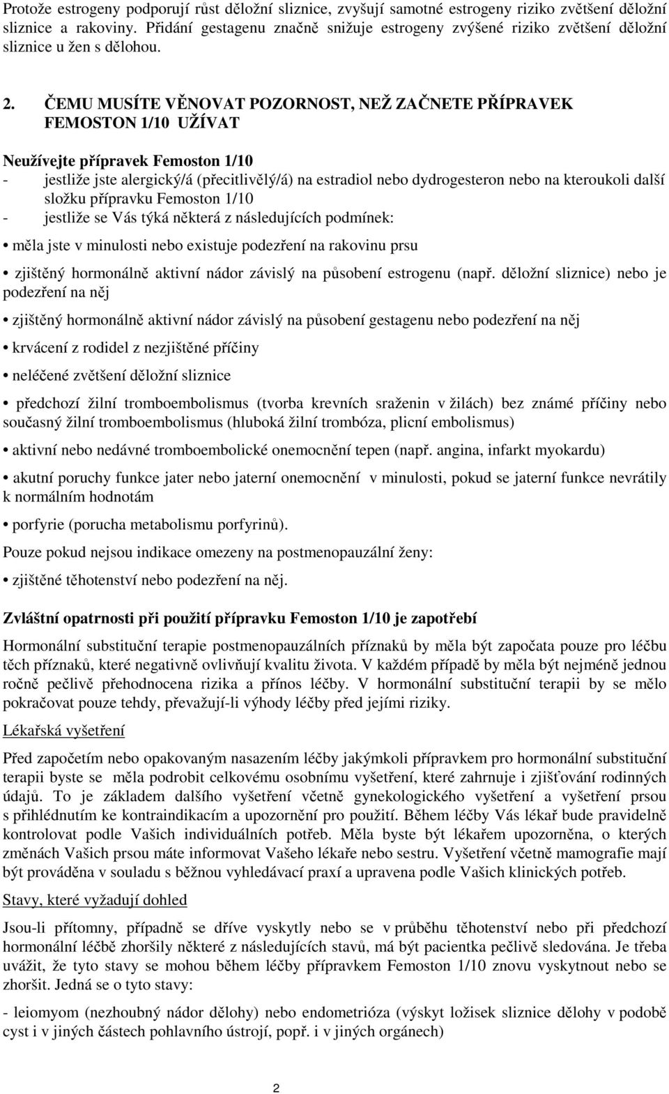 ČEMU MUSÍTE VĚNOVAT POZORNOST, NEŽ ZAČNETE PŘÍPRAVEK FEMOSTON 1/10 UŽÍVAT Neužívejte přípravek Femoston 1/10 - jestliže jste alergický/á (přecitlivělý/á) na estradiol nebo dydrogesteron nebo na