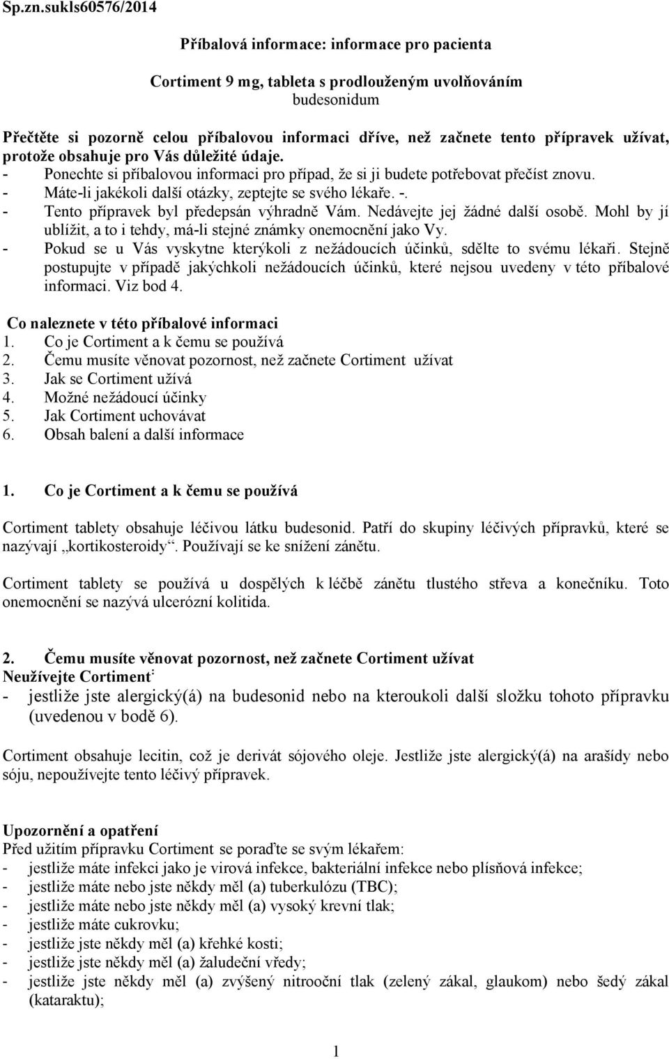 přípravek užívat, protože obsahuje pro Vás důležité údaje. - Ponechte si příbalovou informaci pro případ, že si ji budete potřebovat přečíst znovu.