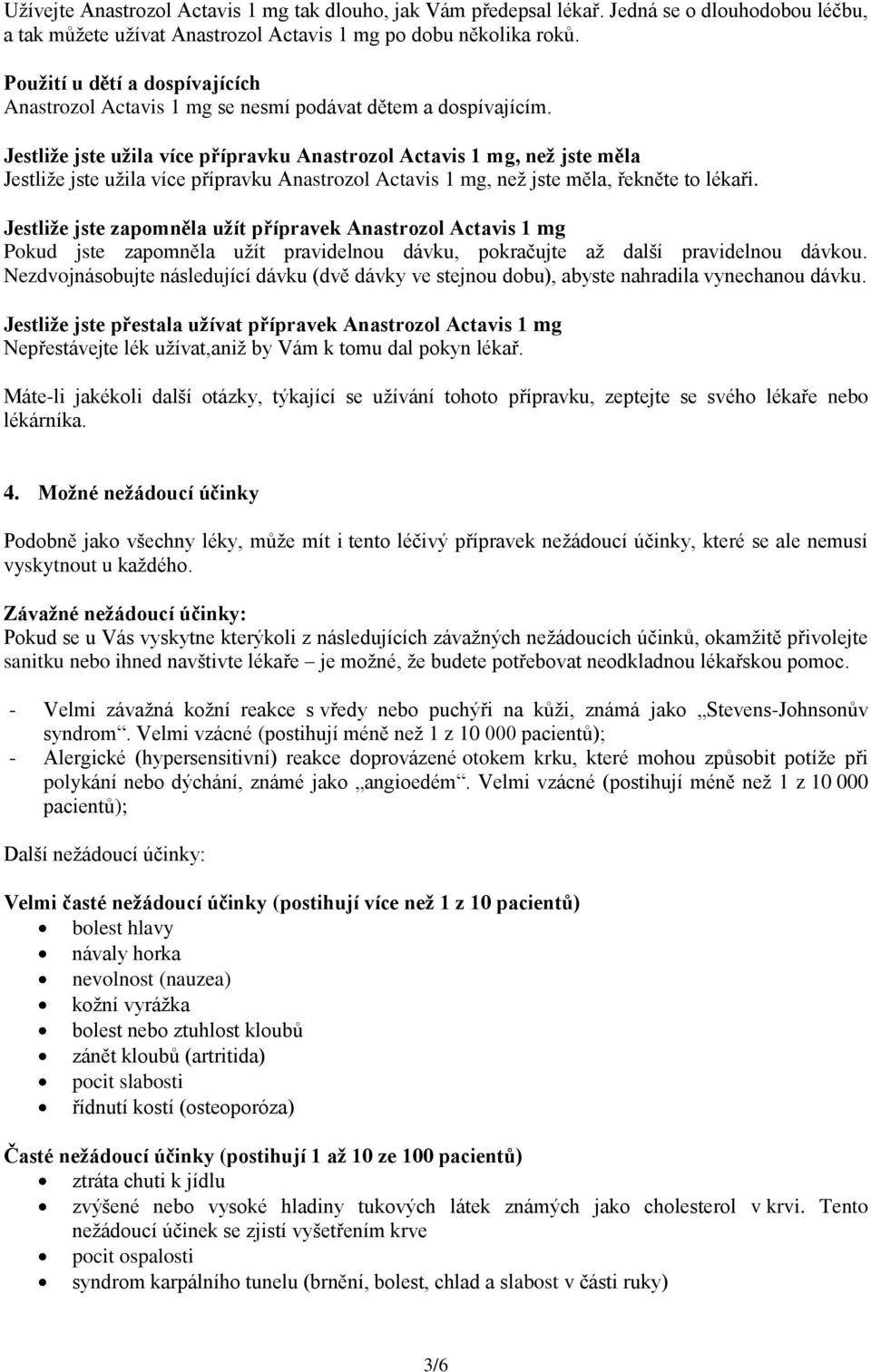 Jestliže jste užila více přípravku 1 mg, než jste měla Jestliže jste užila více přípravku 1 mg, než jste měla, řekněte to lékaři.