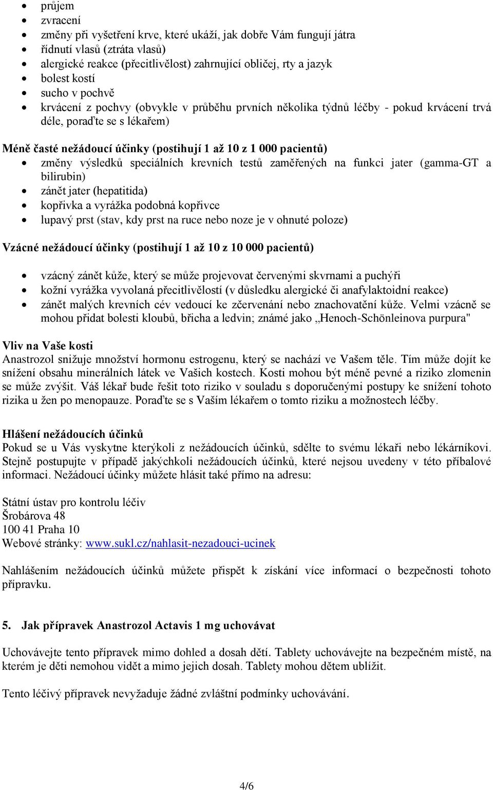 výsledků speciálních krevních testů zaměřených na funkci jater (gamma-gt a bilirubin) zánět jater (hepatitida) kopřivka a vyrážka podobná kopřivce lupavý prst (stav, kdy prst na ruce nebo noze je v