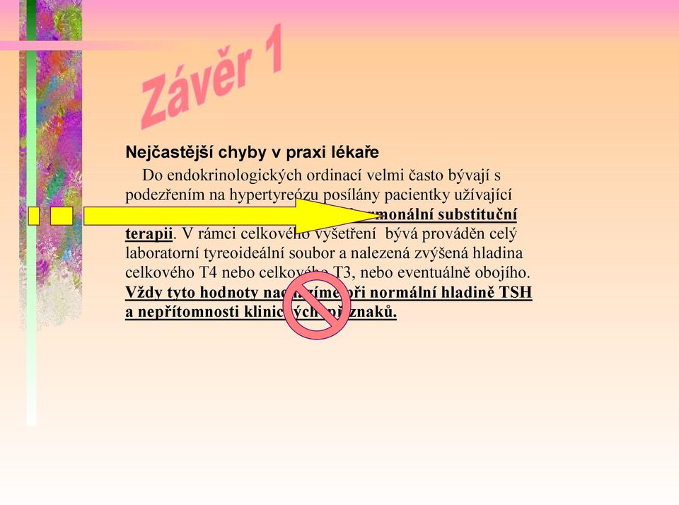 V rámci celkového vyšetření bývá prováděn celý laboratorní tyreoideální soubor a nalezená zvýšená hladina