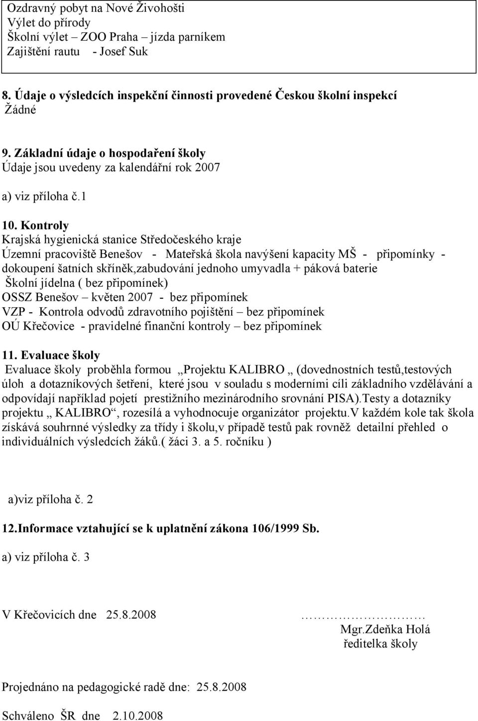 Kontroly Krajská hygienická stanice Středočeského kraje Územní pracoviště Benešov - Mateřská škola navýšení kapacity MŠ - připomínky - dokoupení šatních skříněk,zabudování jednoho umyvadla + páková