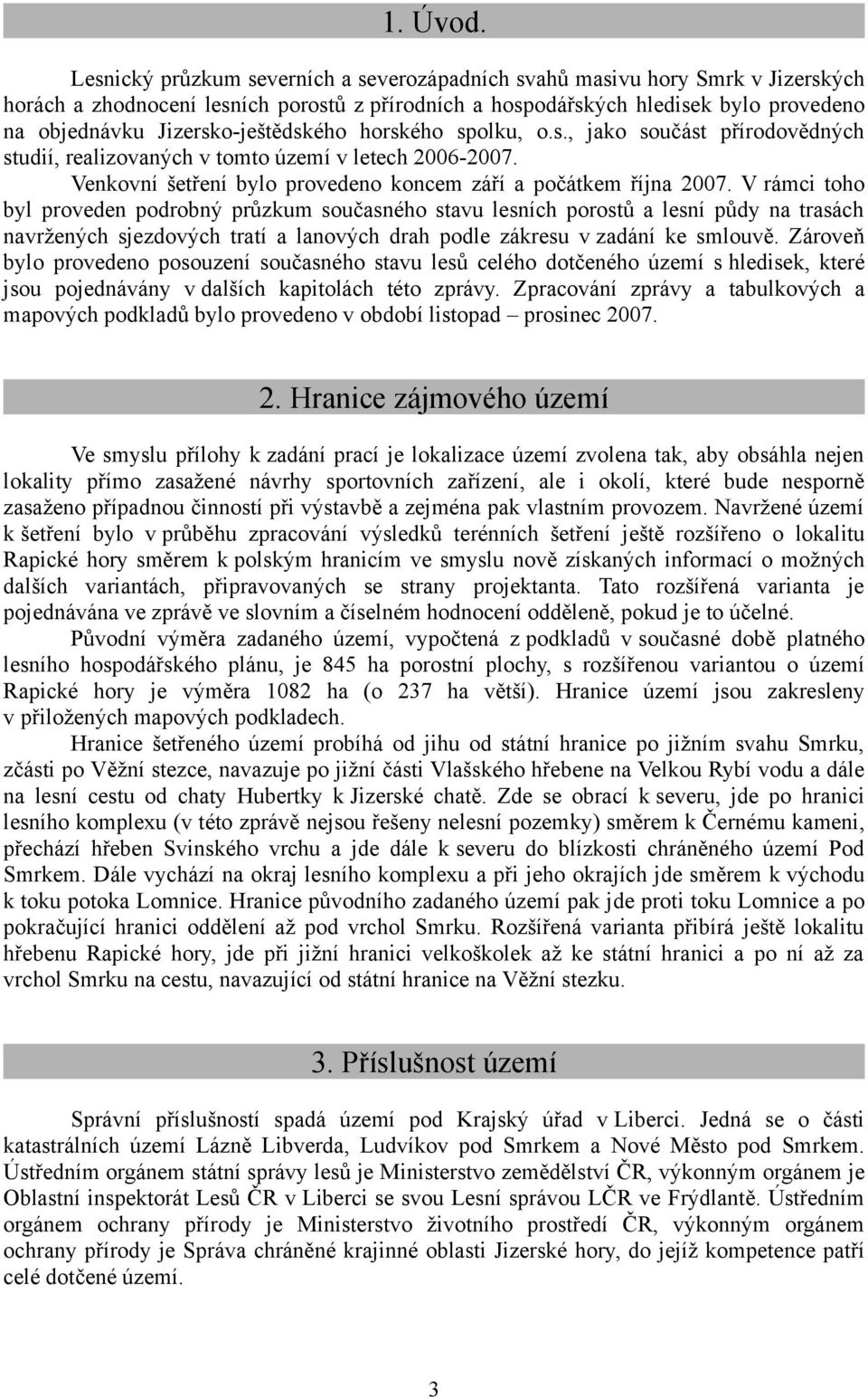 Jizersko-ještědského horského spolku, o.s., jako součást přírodovědných studií, realizovaných v tomto území v letech 2006-2007. Venkovní šetření bylo provedeno koncem září a počátkem října 2007.