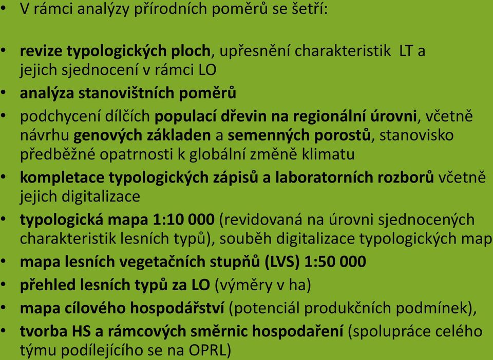 jejich digitalizace typologická mapa 1:10 000 (revidovaná na úrovni sjednocených charakteristik lesních typů), souběh digitalizace typologických map mapa lesních vegetačních stupňů (LVS) 1:50