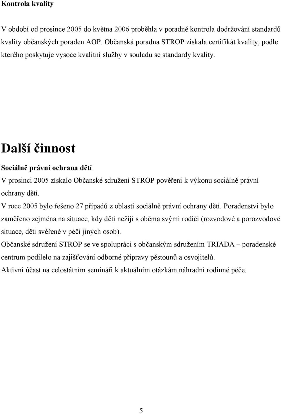 Další činnost Sociálně právní ochrana dětí V prosinci 2005 získalo Občanské sdružení STROP pověření k výkonu sociálně právní ochrany dětí.