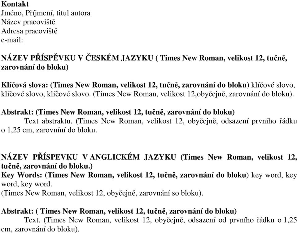 Abstrakt: (Times New Roman, velikost 12, tučně, zarovnání do bloku) Text abstraktu. (Times New Roman, velikost 12, obyčejně, odsazení prvního řádku o 1,25 cm, zarovníní do bloku.