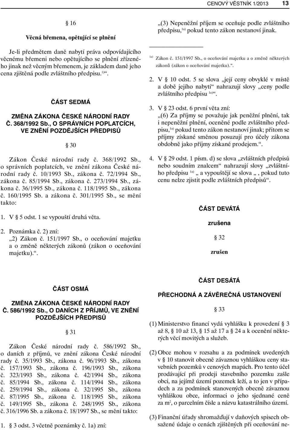 , O SPRÁVNÍCH POPLATCÍCH, VE ZNĚNÍ POZDĚJŠÍCH PŘEDPISŮ 30 Zákon České národní rady č. 368/1992 Sb., o správních poplatcích, ve znění zákona České národní rady č. 10/1993 Sb., zákona č. 72/1994 Sb.