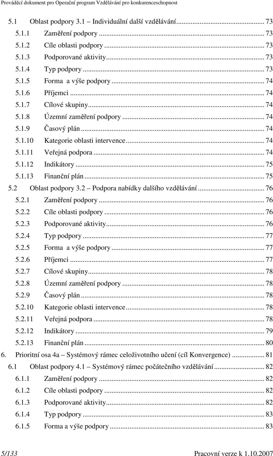 .. 75 5.1.13 Finanční plán... 75 5.2 Oblast podpory 3.2 Podpora nabídky dalšího vzdělávání... 76 5.2.1 Zaměření podpory... 76 5.2.2 Cíle oblasti podpory... 76 5.2.3 Podporované aktivity... 76 5.2.4 Typ podpory.