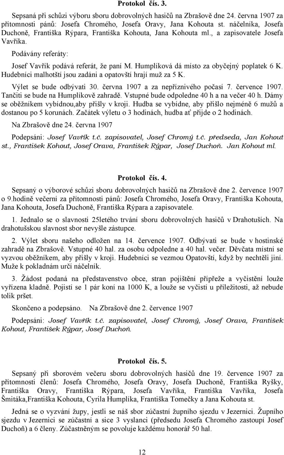 Humplíková dá místo za obyčejný poplatek 6 K. Hudebníci malhotští jsou zadáni a opatovští hrají muž za 5 K. Výlet se bude odbývati 30. června 1907 a za nepříznivého počasí 7. července 1907.