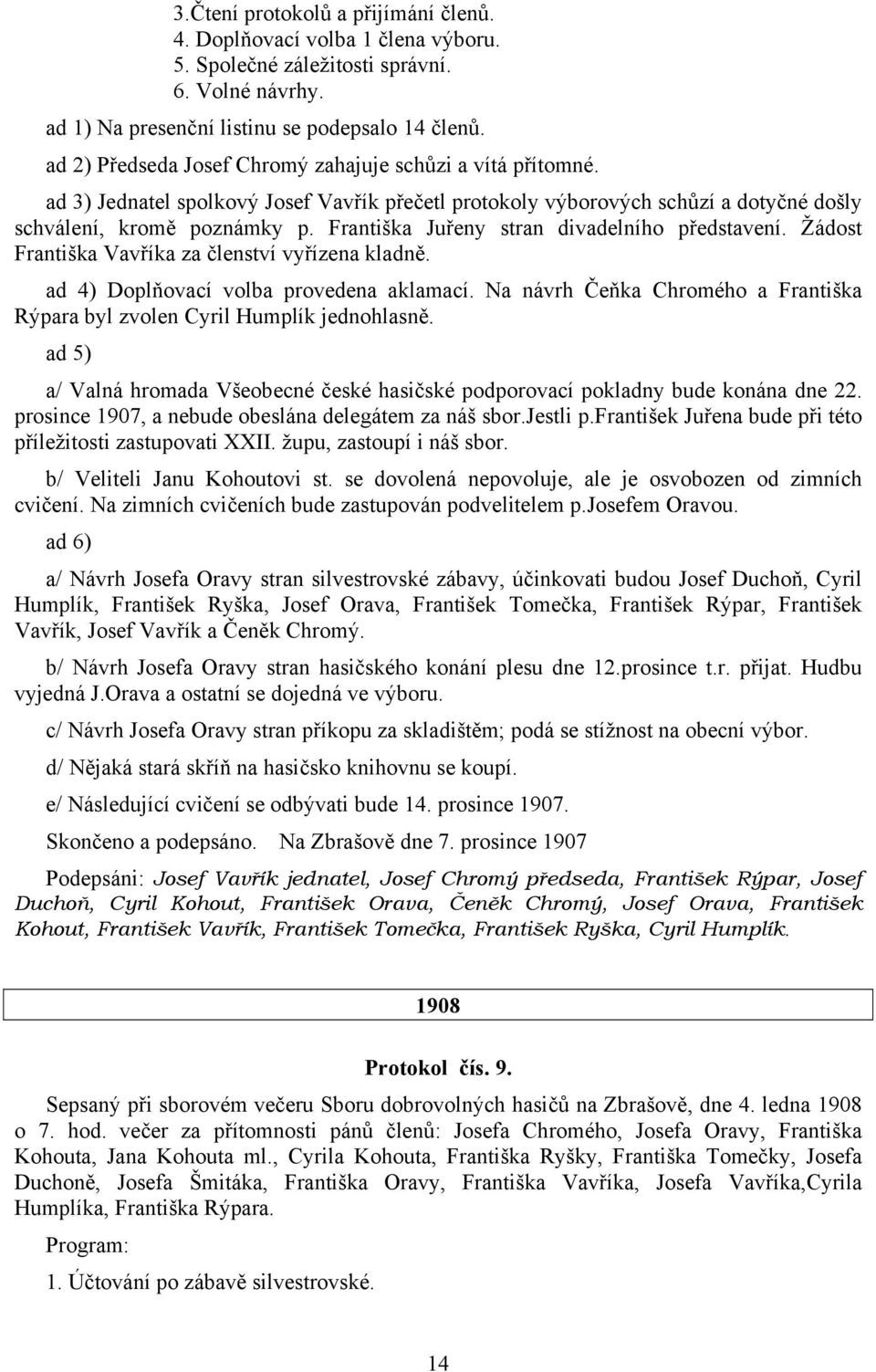 Františka Juřeny stran divadelního představení. Žádost Františka Vavříka za členství vyřízena kladně. ad 4) Doplňovací volba provedena aklamací.