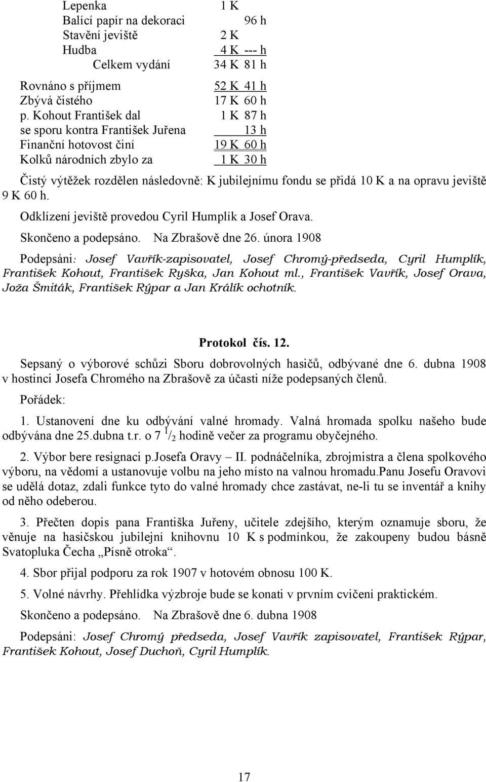 10 K a na opravu jeviště 9 K 60 h. Odklízení jeviště provedou Cyril Humplík a Josef Orava. Skončeno a podepsáno. Na Zbrašově dne 26.