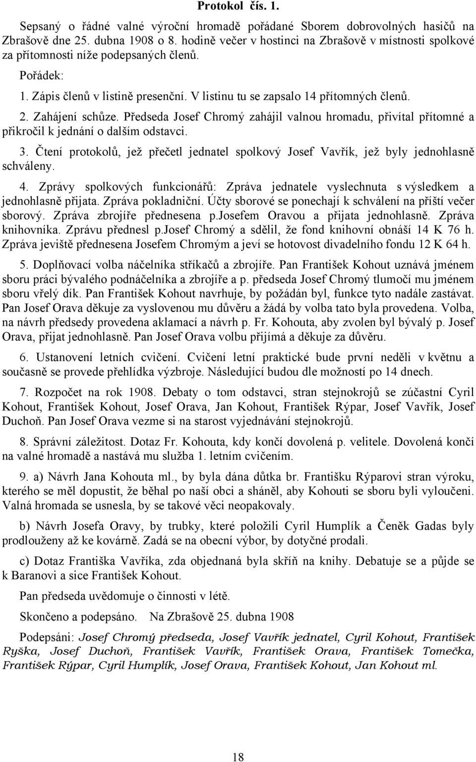 Zahájení schůze. Předseda Josef Chromý zahájil valnou hromadu, přivítal přítomné a přikročil k jednání o dalším odstavci. 3.