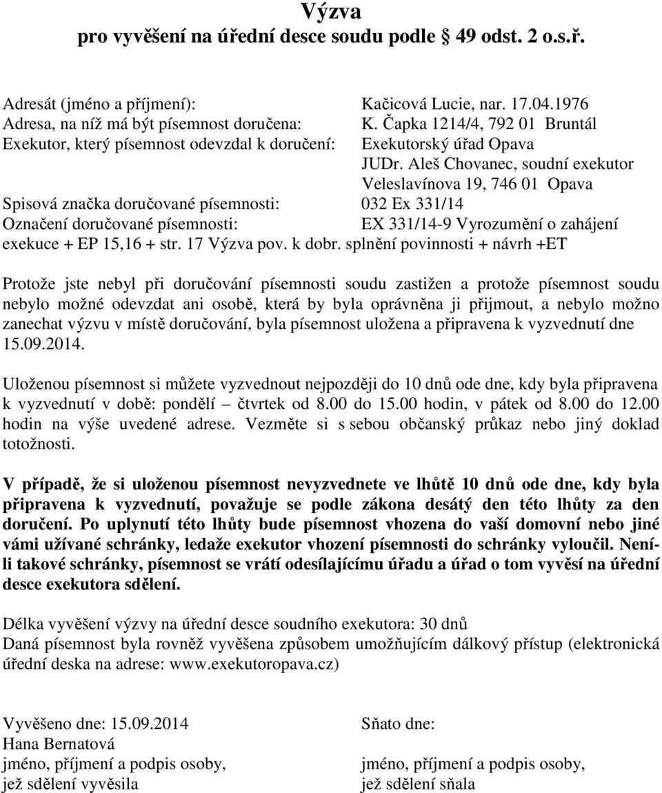 splnění povinnosti + návrh +ET Protože jste nebyl při doručování písemnosti soudu zastižen a protože písemnost soudu nebylo možné odevzdat ani osobě, která by byla oprávněna ji přijmout, a nebylo