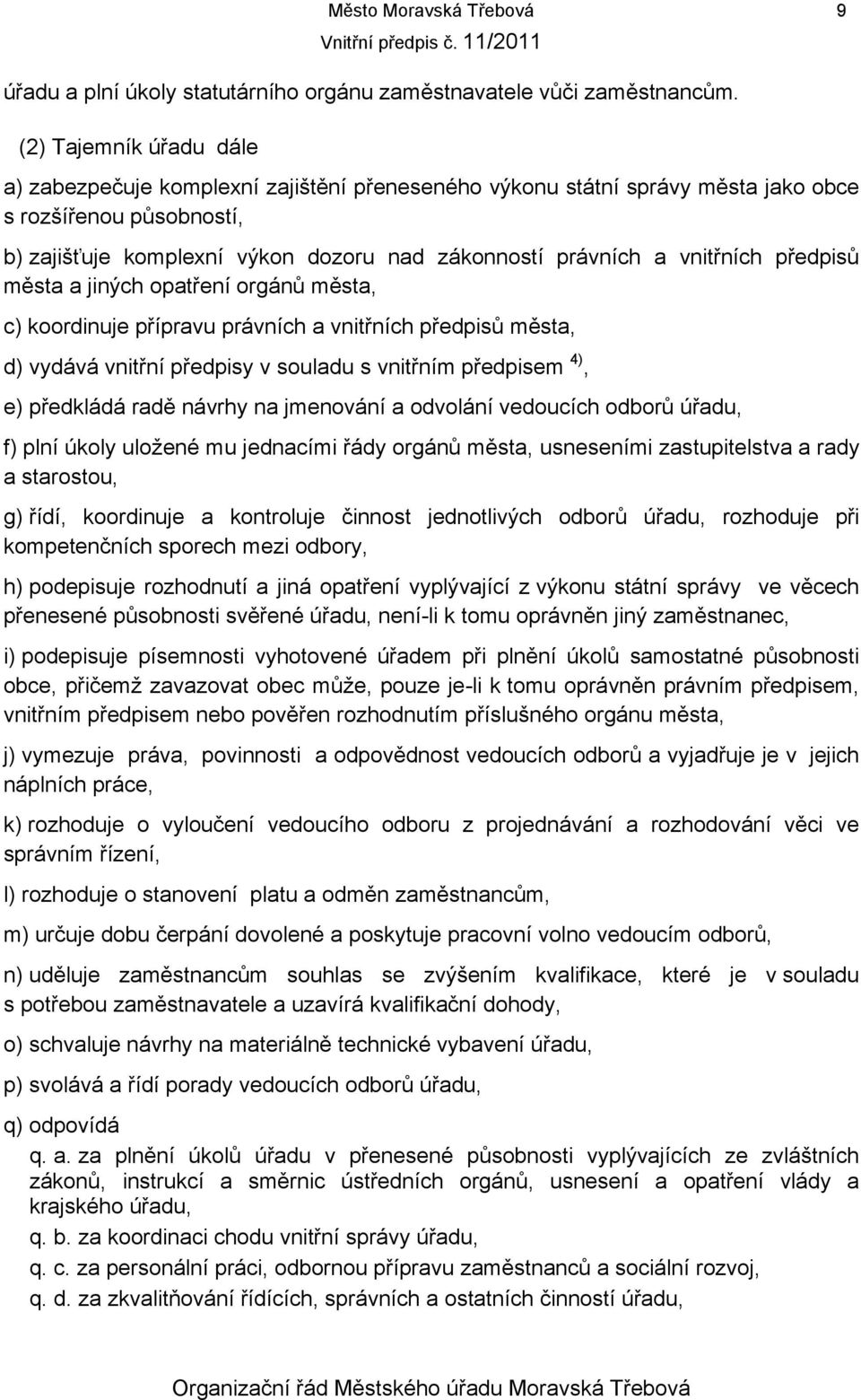 vnitřních předpisů města a jiných opatření orgánů města, c) koordinuje přípravu právních a vnitřních předpisů města, d) vydává vnitřní předpisy v souladu s vnitřním předpisem 4), e) předkládá radě