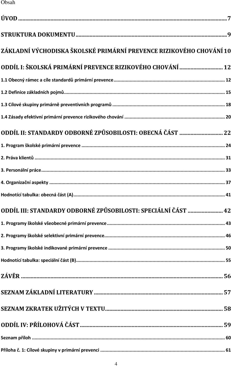 4 Zásady efektivní primární prevence rizikového chování... 20 ODDÍL II: STANDARDY ODBORNÉ ZPŮSOBILOSTI: OBECNÁ ČÁST... 22 1. Program školské primární prevence... 24 2. Práva klientů... 31 3.