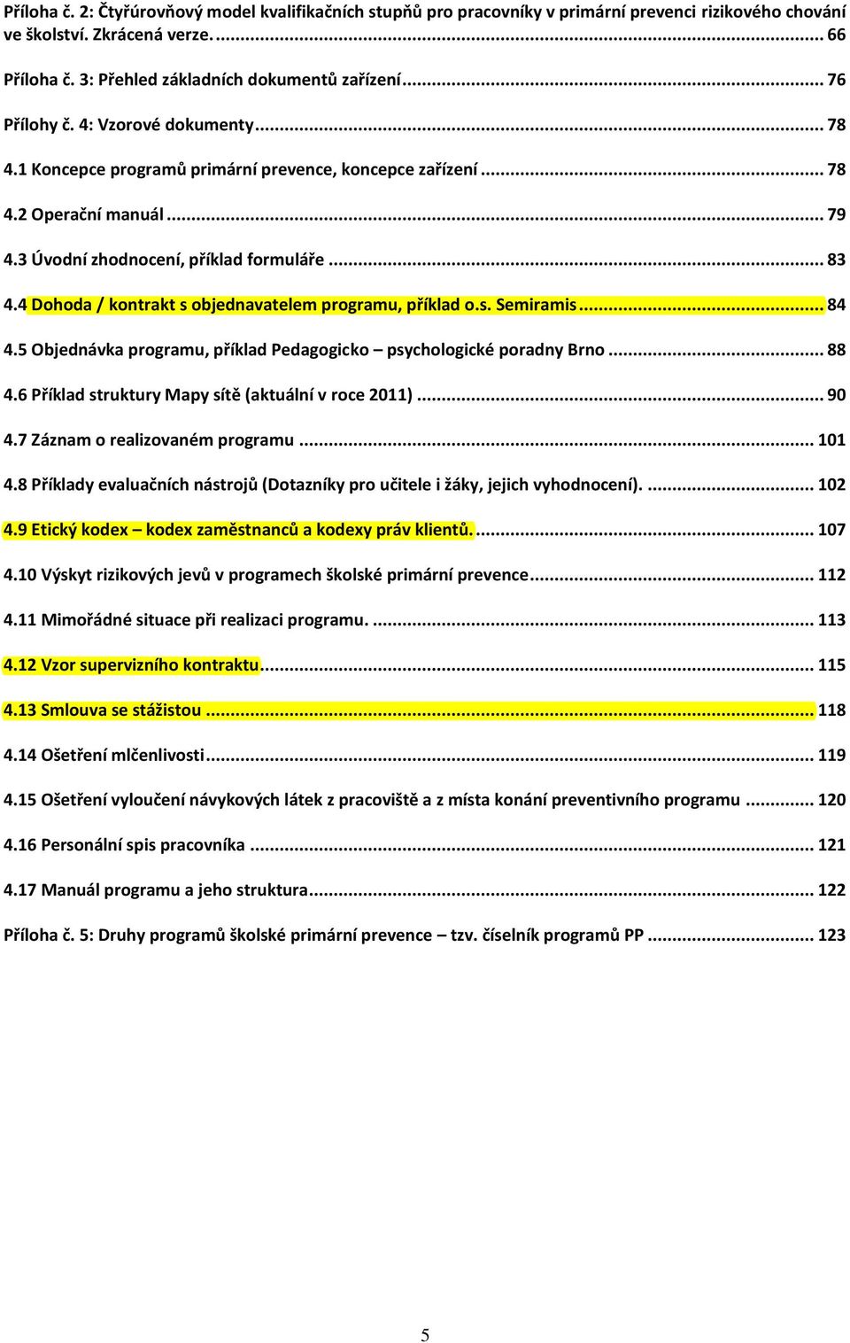 4 Dohoda / kontrakt s objednavatelem programu, příklad o.s. Semiramis... 84 4.5 Objednávka programu, příklad Pedagogicko psychologické poradny Brno... 88 4.