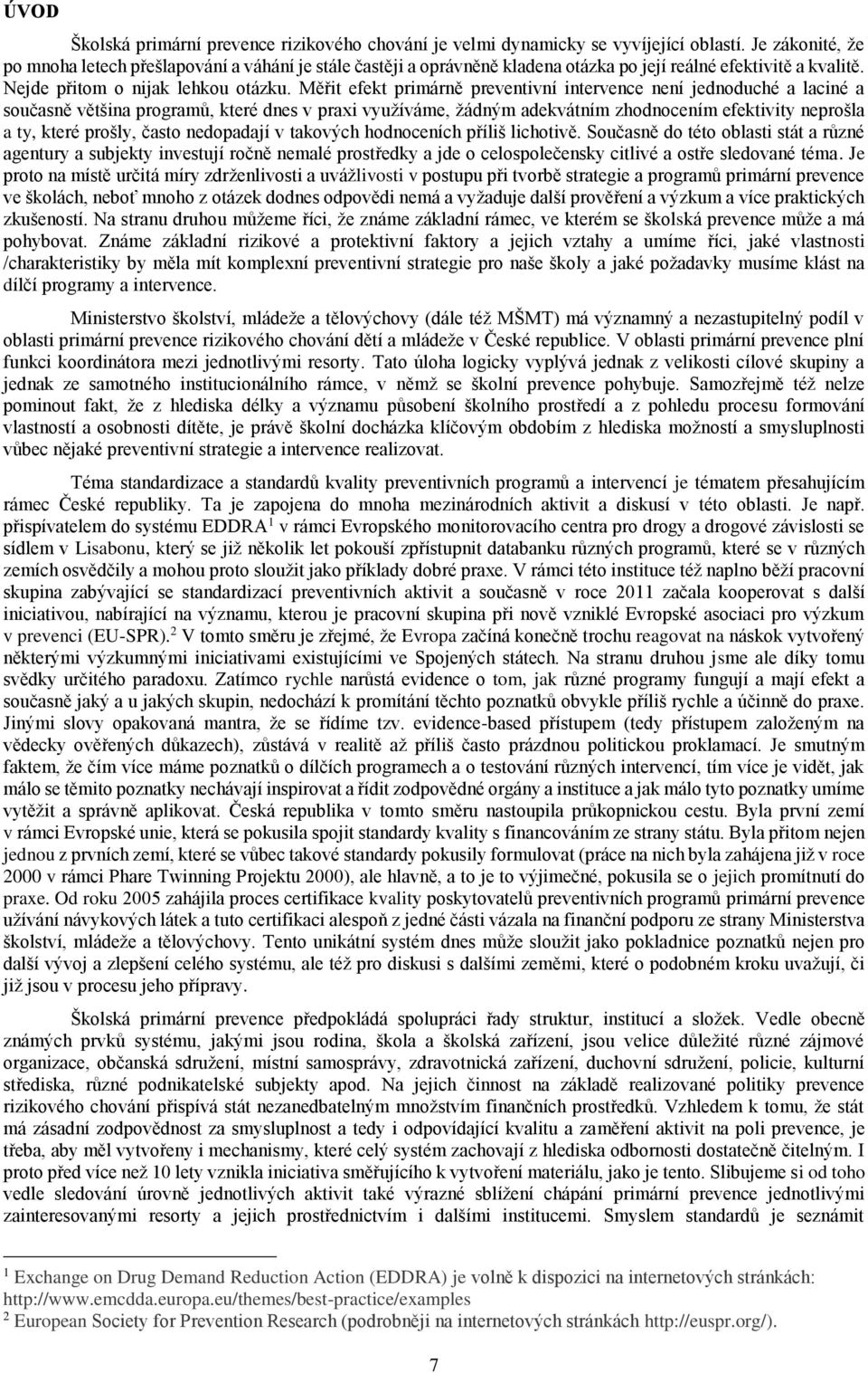 Měřit efekt primárně preventivní intervence není jednoduché a laciné a současně většina programů, které dnes v praxi využíváme, žádným adekvátním zhodnocením efektivity neprošla a ty, které prošly,