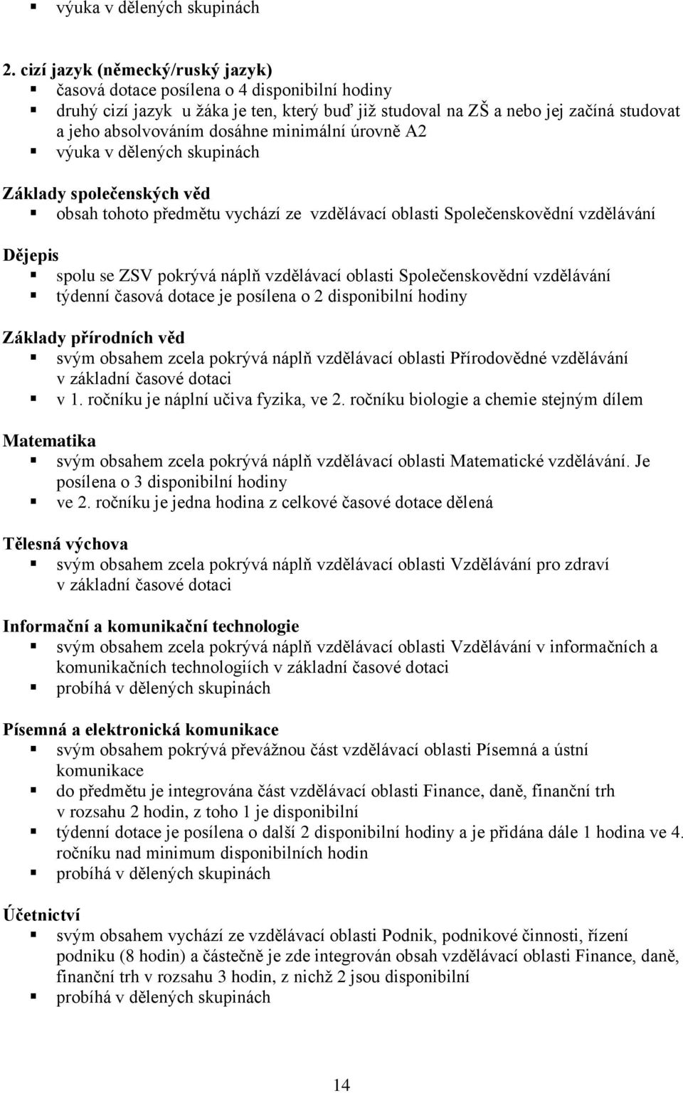 minimální úrovně A2 výuka v dělených skupinách Základy společenských věd obsah tohoto předmětu vychází ze vzdělávací oblasti Společenskovědní vzdělávání Dějepis spolu se ZSV pokrývá náplň vzdělávací