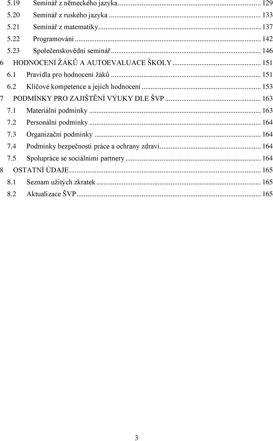 .. 153 7 PODMÍNKY PRO ZAJIŠTĚNÍ VÝUKY DLE ŠVP... 163 7.1 Materiální podmínky... 163 7.2 Personální podmínky... 164 7.